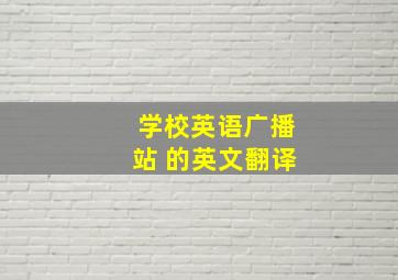 学校英语广播站 的英文翻译